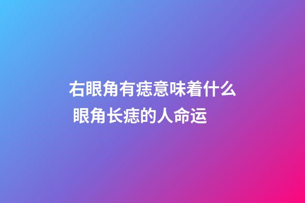 右眼角有痣意味着什么 眼角长痣的人命运